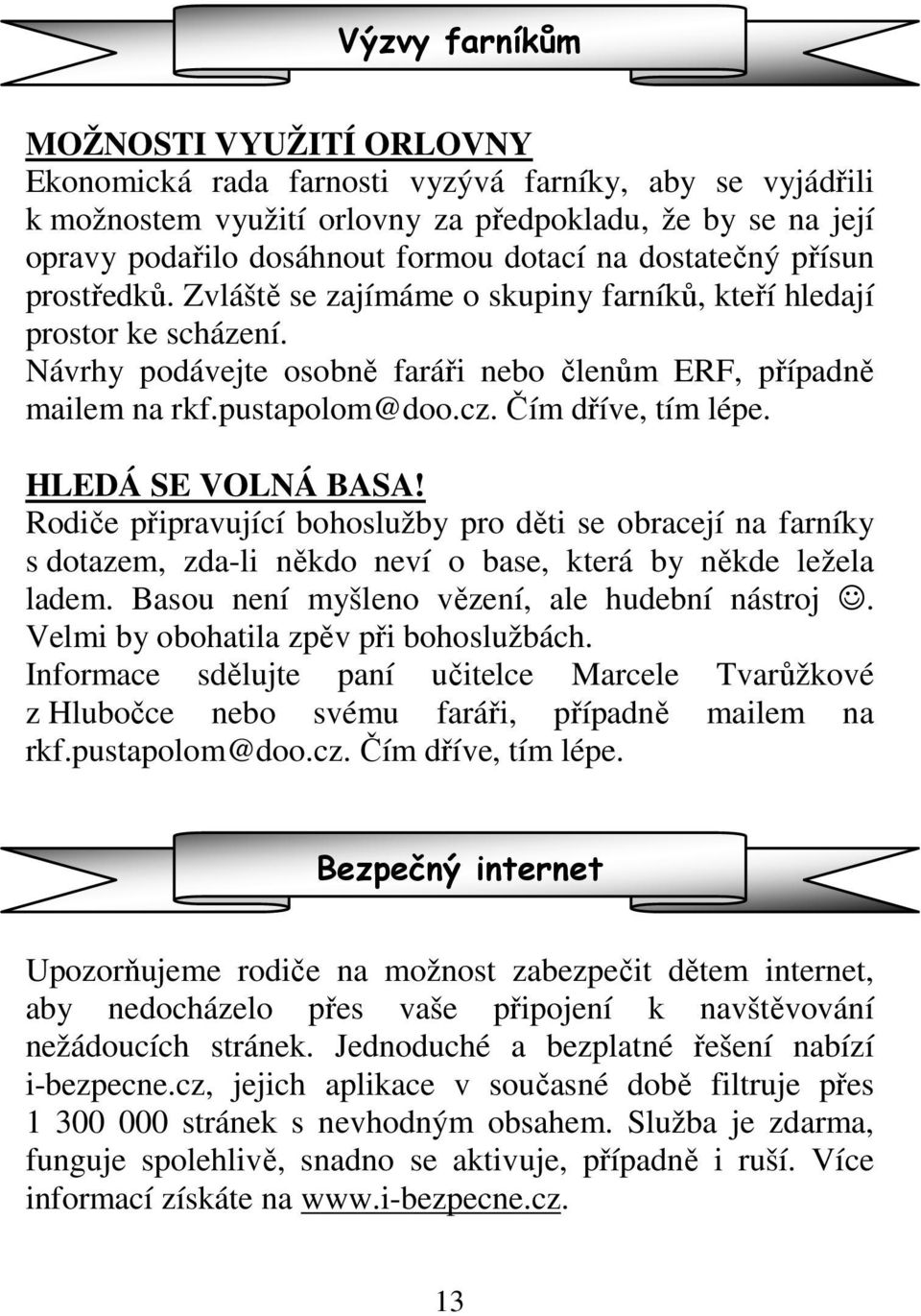 Čím dříve, tím lépe. HLEDÁ SE VOLNÁ BASA! Rodiče připravující bohoslužby pro děti se obracejí na farníky s dotazem, zda-li někdo neví o base, která by někde ležela ladem.