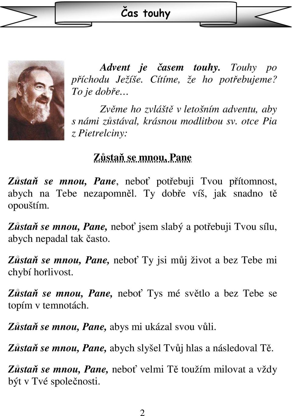 Zůstaň se mnou, Pane, neboť jsem slabý a potřebuji Tvou sílu, abych nepadal tak často. Zůstaň se mnou, Pane, neboť Ty jsi můj život a bez Tebe mi chybí horlivost.