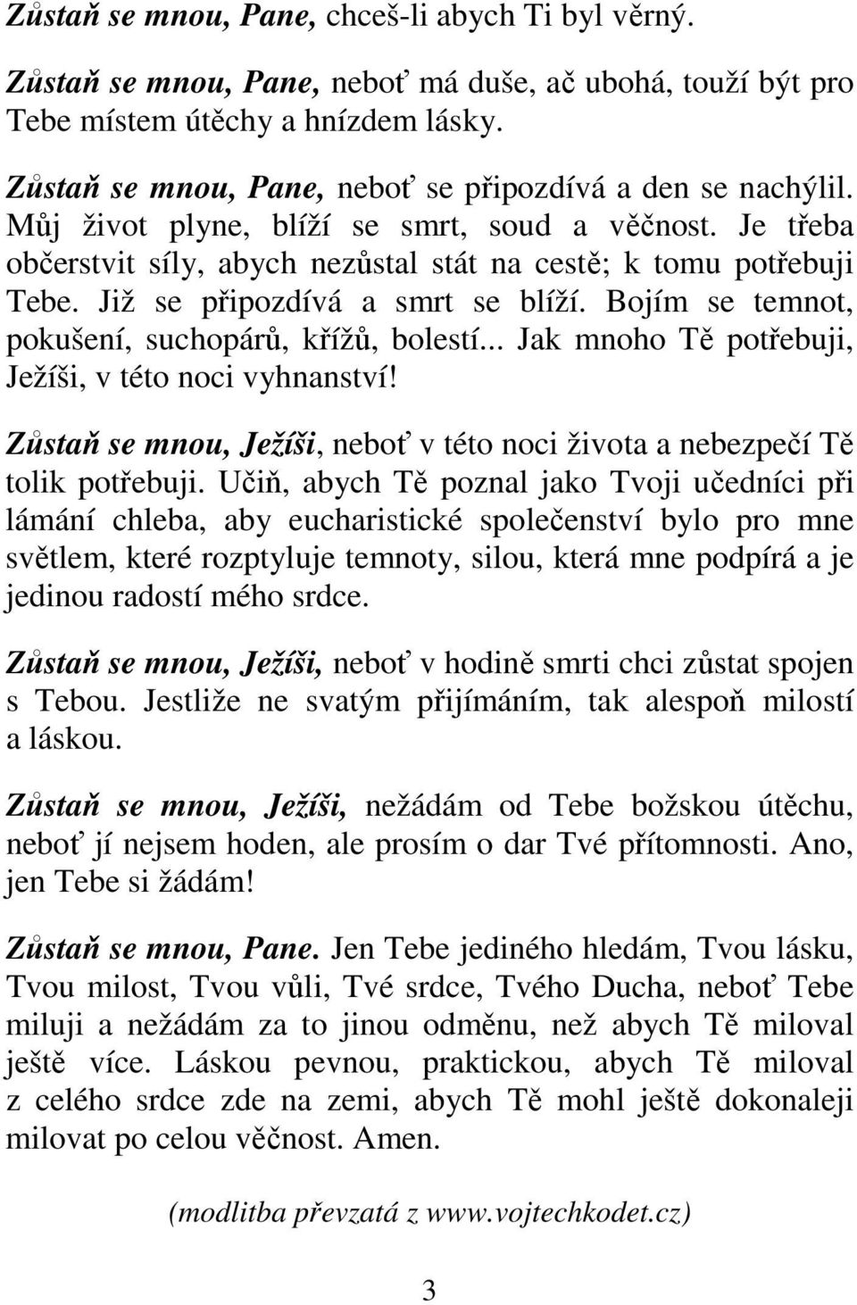 Již se připozdívá a smrt se blíží. Bojím se temnot, pokušení, suchopárů, křížů, bolestí... Jak mnoho Tě potřebuji, Ježíši, v této noci vyhnanství!