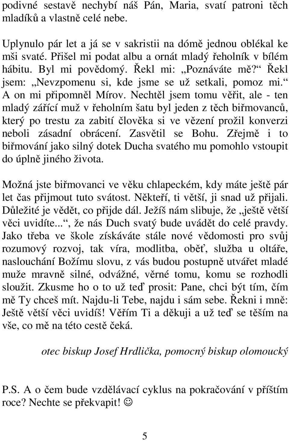 Nechtěl jsem tomu věřit, ale - ten mladý zářící muž v řeholním šatu byl jeden z těch biřmovanců, který po trestu za zabití člověka si ve vězení prožil konverzi neboli zásadní obrácení.