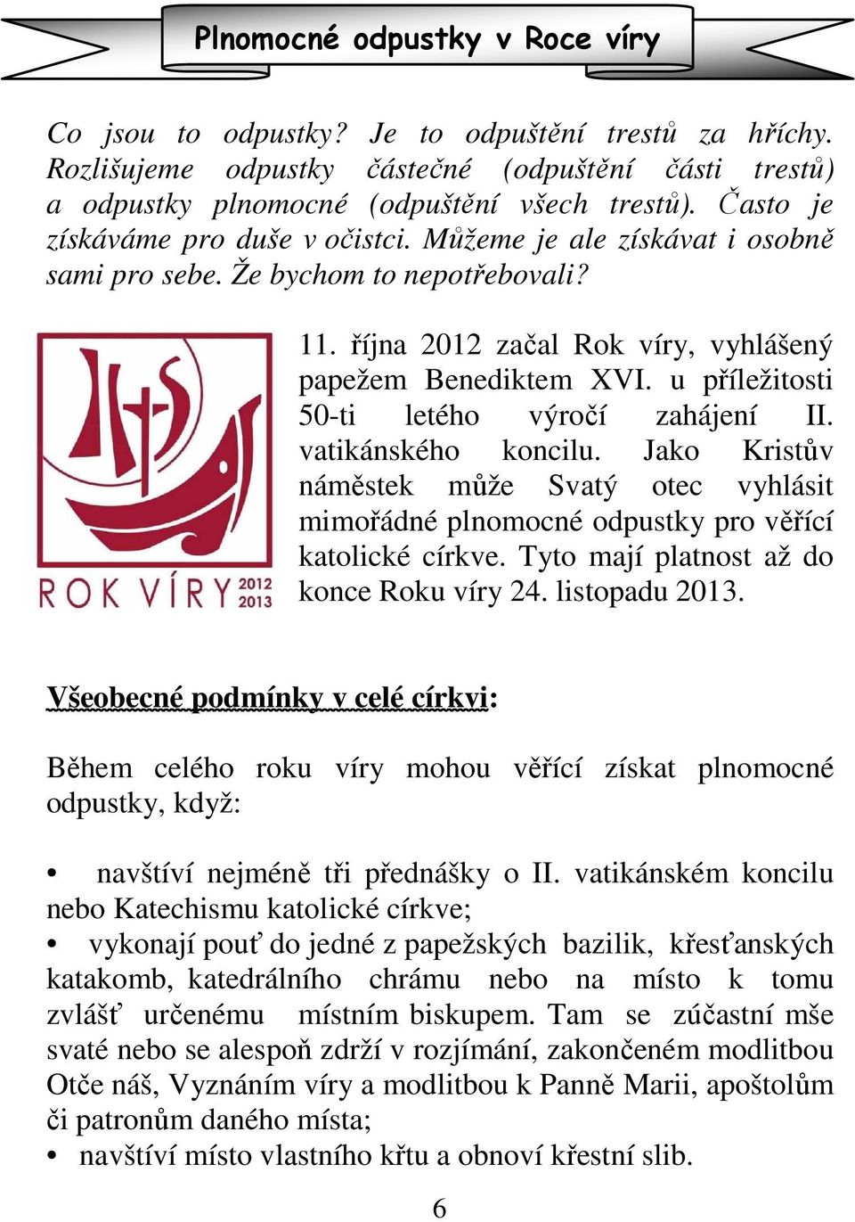 u příležitosti 50-ti letého výročí zahájení II. vatikánského koncilu. Jako Kristův náměstek může Svatý otec vyhlásit mimořádné plnomocné odpustky pro věřící katolické církve.