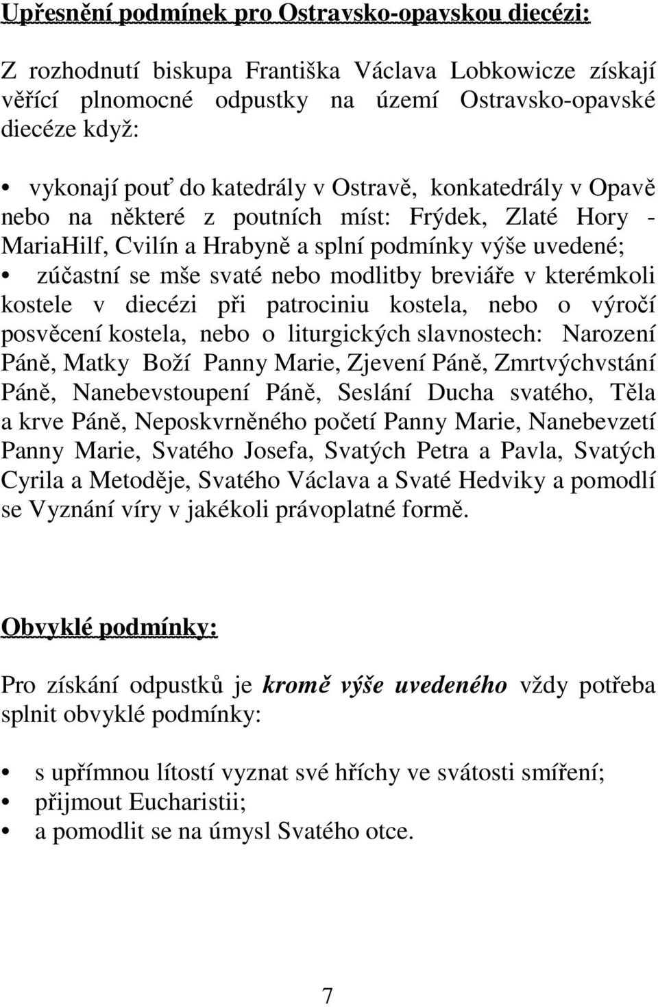 v kterémkoli kostele v diecézi při patrociniu kostela, nebo o výročí posvěcení kostela, nebo o liturgických slavnostech: Narození Páně, Matky Boží Panny Marie, Zjevení Páně, Zmrtvýchvstání Páně,