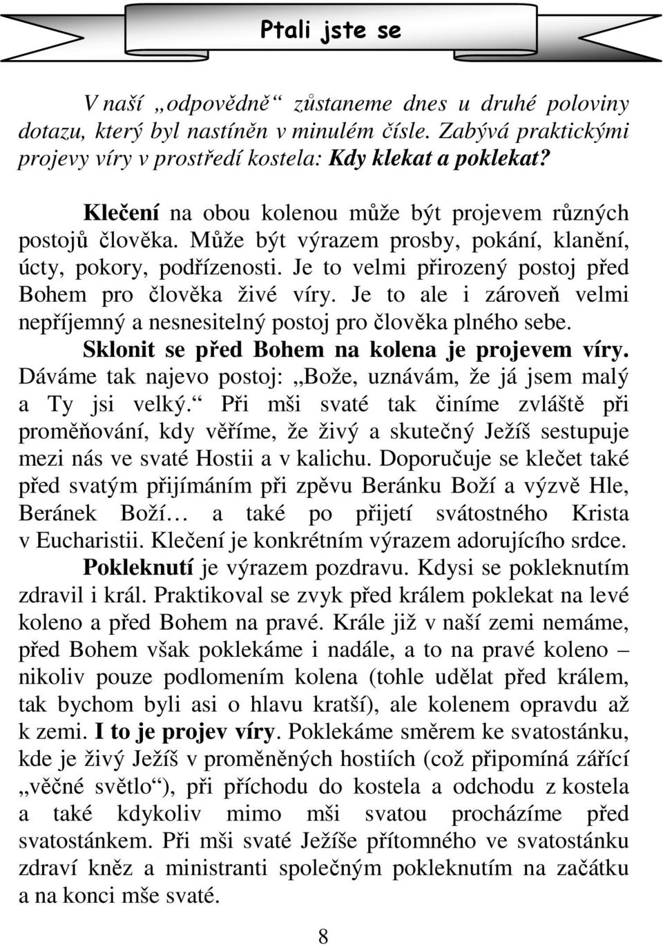 Je to ale i zároveň velmi nepříjemný a nesnesitelný postoj pro člověka plného sebe. Sklonit se před Bohem na kolena je projevem víry.