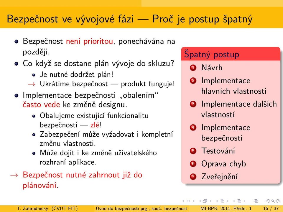 Zabezpečení může vyžadovat i kompletní změnu vlastnosti. Může dojít i ke změně uživatelského rozhraní aplikace. Bezpečnost nutné zahrnout již do plánování.