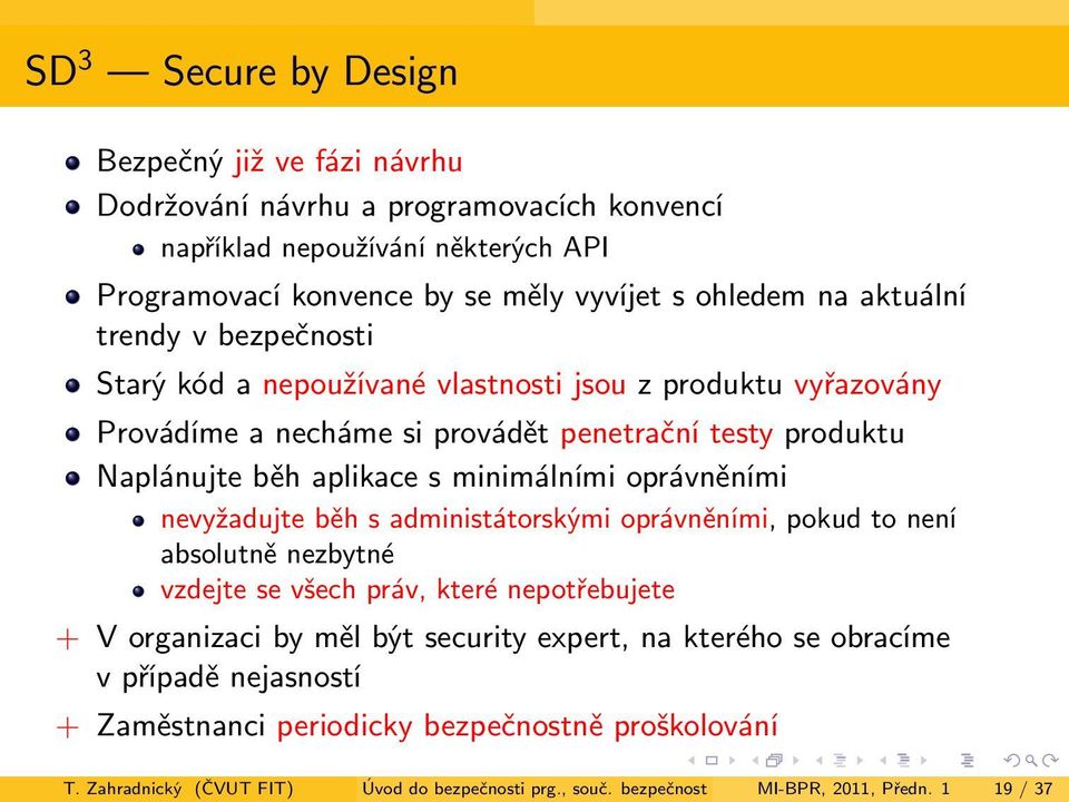 minimálními oprávněními nevyžadujte běh s administátorskými oprávněními, pokud to není absolutně nezbytné vzdejte se všech práv, které nepotřebujete + V organizaci by měl být security