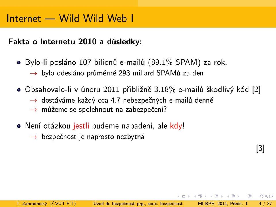 18% e-mailů škodlivý kód [2] dostáváme každý cca 4.7 nebezpečných e-mailů denně můžeme se spolehnout na zabezpečení?