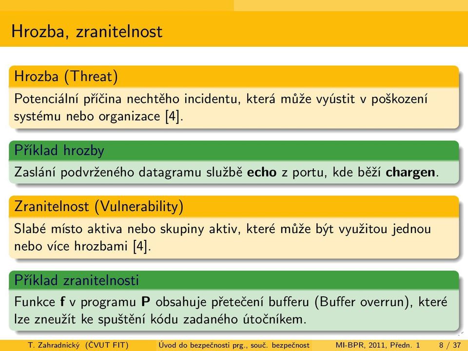 Zranitelnost (Vulnerability) Slabé místo aktiva nebo skupiny aktiv, které může být využitou jednou nebo více hrozbami [4].