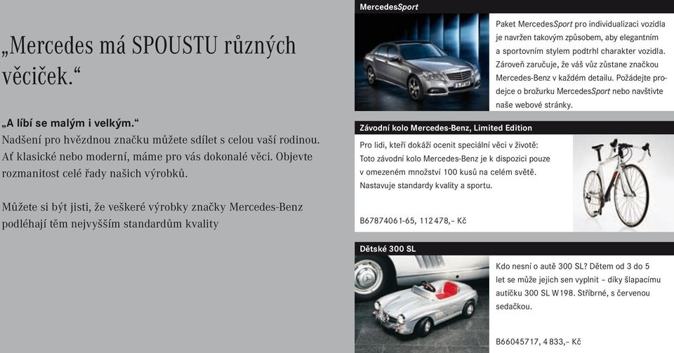 Můžete si být jisti, že veškeré výrobky značky Mercedes-Benz podléhají těm nejvyšším standardům kvality Paket MercedesSport pro individualizaci vozidla je navržen takovým způsobem, aby elegantním a