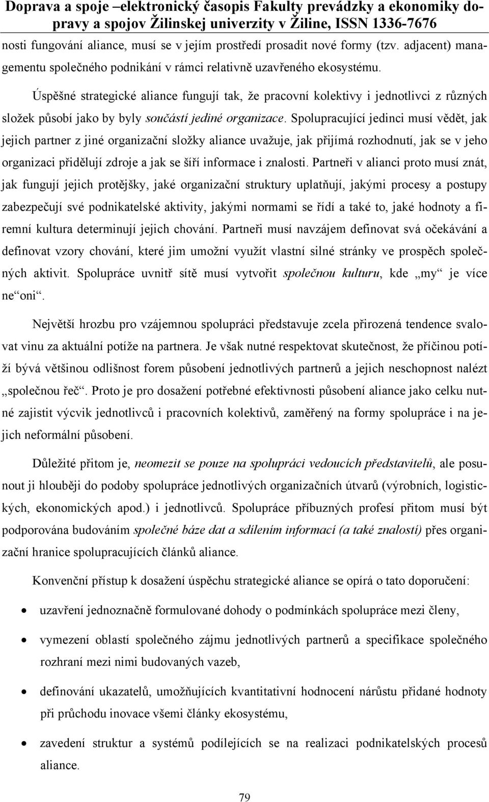 Spolupracující jedinci musí vědět, jak jejich partner z jiné organizační složky aliance uvažuje, jak přijímá rozhodnutí, jak se v jeho organizaci přidělují zdroje a jak se šíří informace i znalosti.