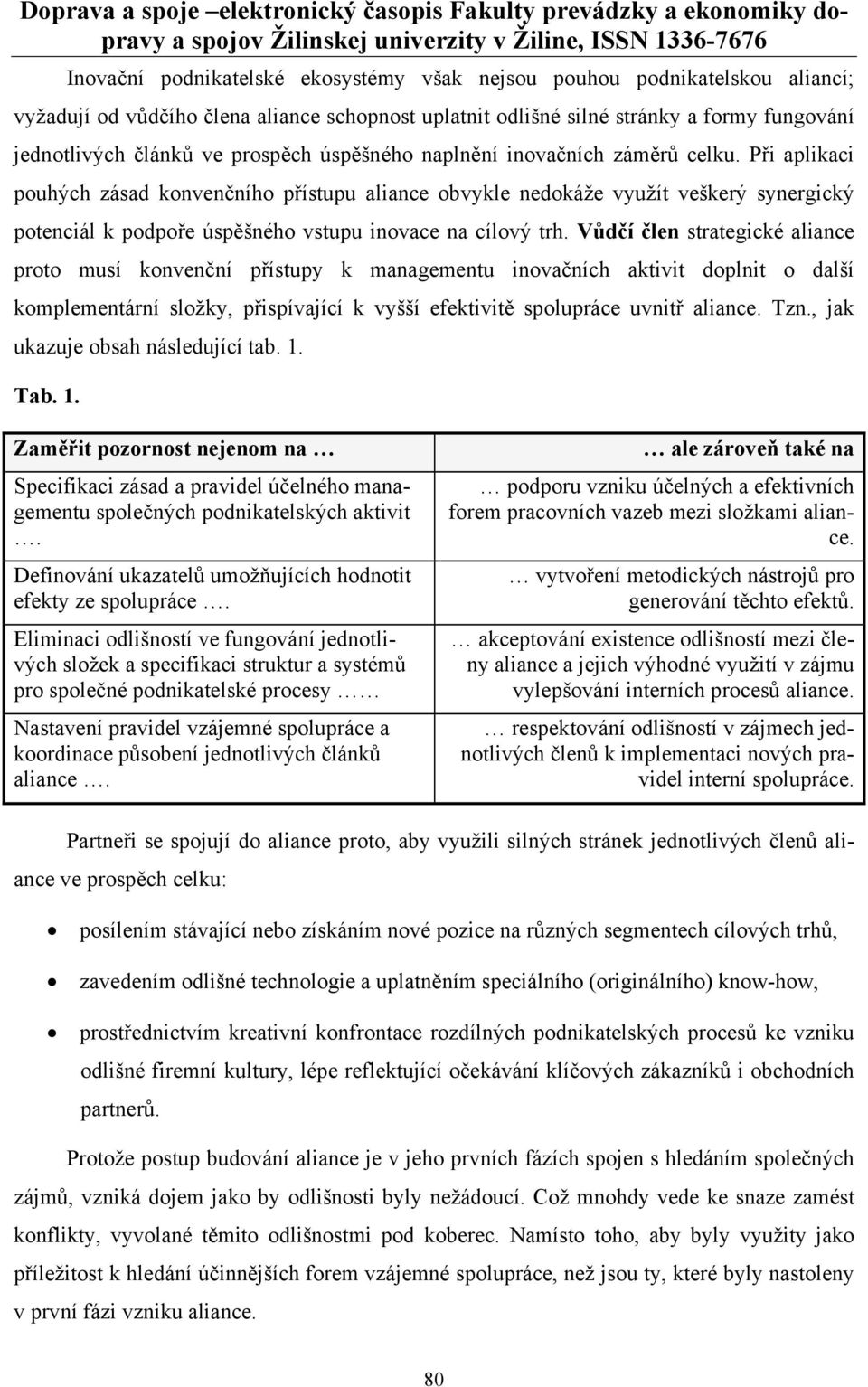 Při aplikaci pouhých zásad konvenčního přístupu aliance obvykle nedokáže využít veškerý synergický potenciál k podpoře úspěšného vstupu inovace na cílový trh.