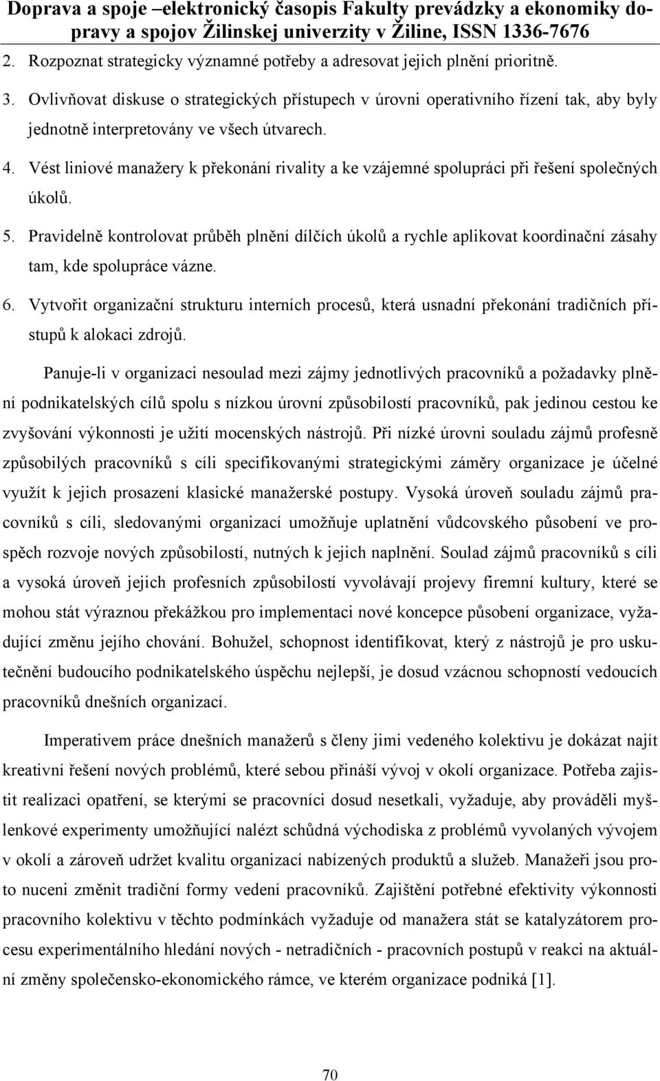 Vést liniové manažery k překonání rivality a ke vzájemné spolupráci při řešení společných úkolů. 5.