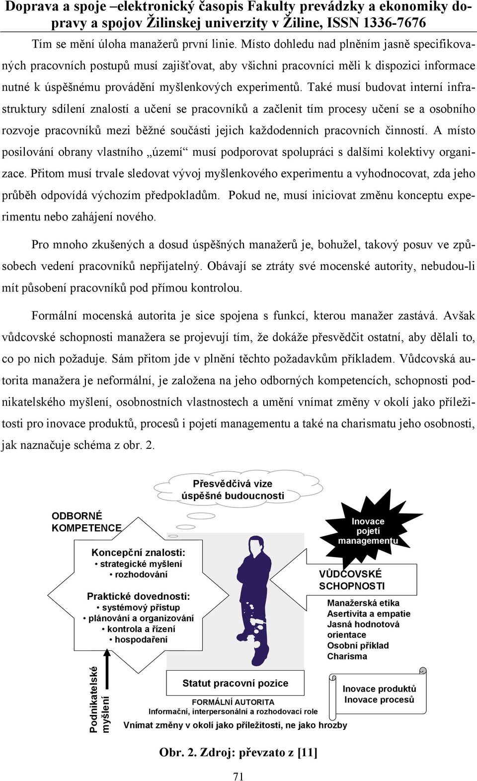 Také musí budovat interní infrastruktury sdílení znalostí a učení se pracovníků a začlenit tím procesy učení se a osobního rozvoje pracovníků mezi běžné součásti jejich každodenních pracovních