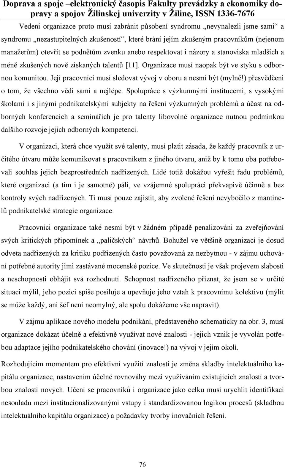 Její pracovníci musí sledovat vývoj v oboru a nesmí být (mylně!) přesvědčeni o tom, že všechno vědí sami a nejlépe.