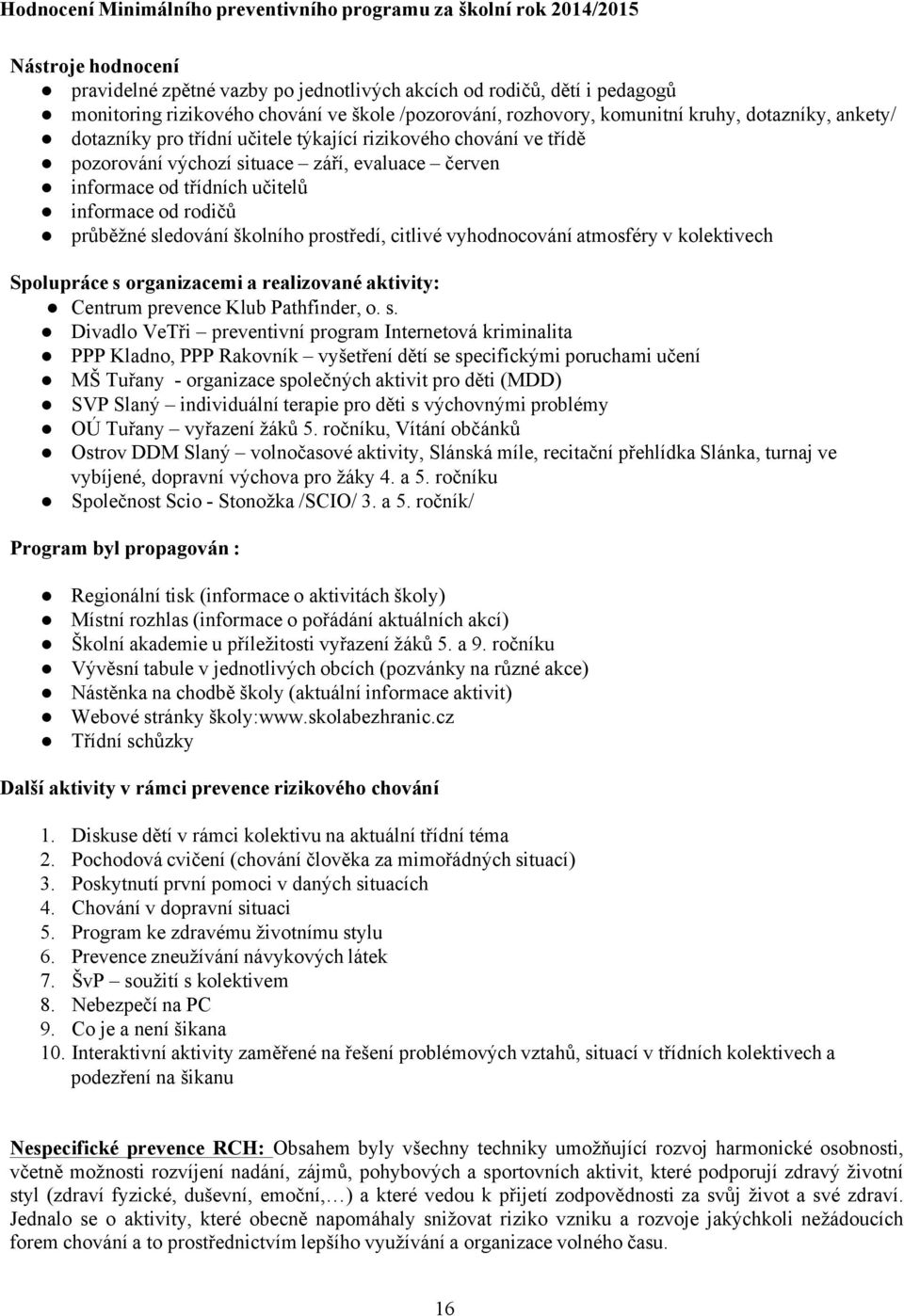 třídních učitelů informace od rodičů průběžné sledování školního prostředí, citlivé vyhodnocování atmosféry v kolektivech Spolupráce s organizacemi a realizované aktivity: Centrum prevence Klub