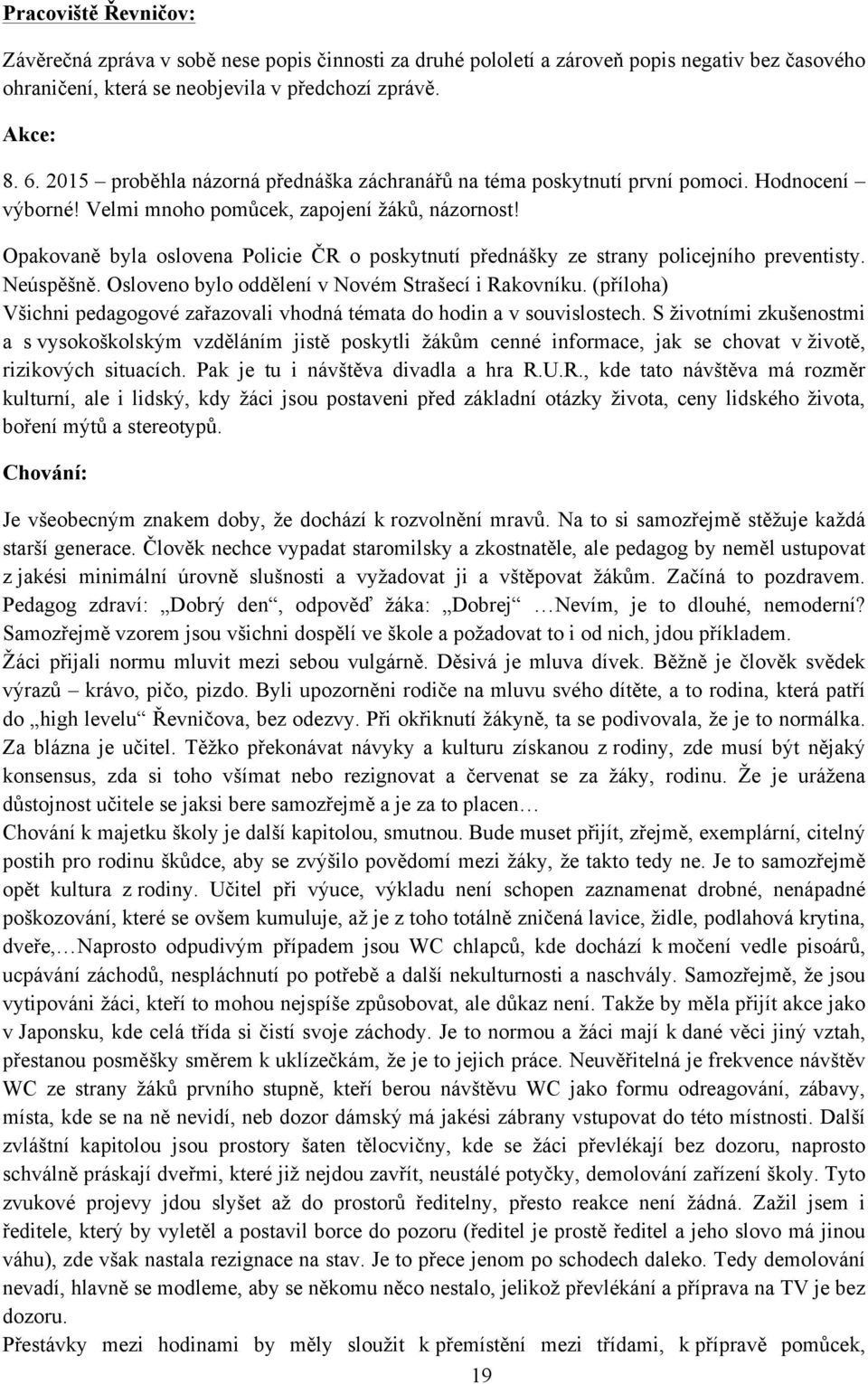 Opakovaně byla oslovena Policie ČR o poskytnutí přednášky ze strany policejního preventisty. Neúspěšně. Osloveno bylo oddělení v Novém Strašecí i Rakovníku.