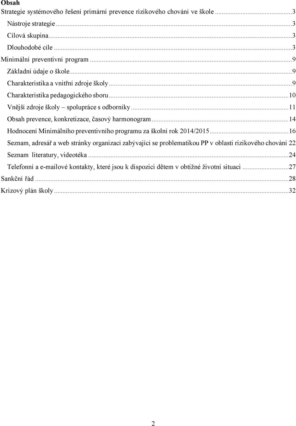 .. 11 Obsah prevence, konkretizace, časový harmonogram... 14 Hodnocení Minimálního preventivního programu za školní rok 2014/2015.