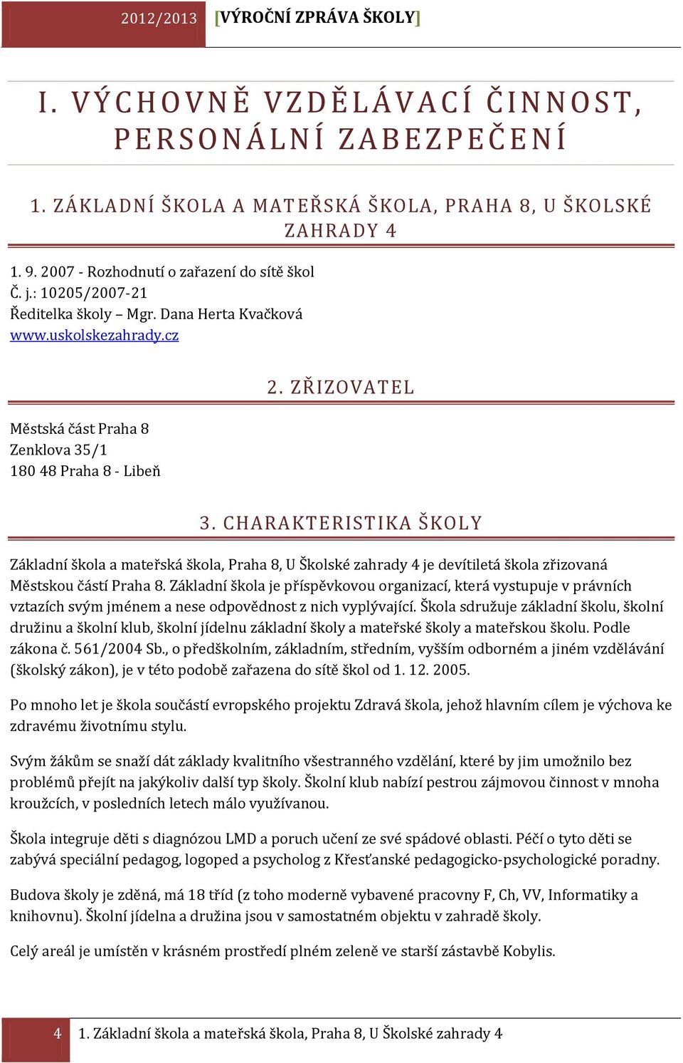 ZŘIZOVATEL 3. CHARAKTERISTIKA ŠKOLY Základní škola a mateřská škola, Praha 8, U Školské zahrady 4 je devítiletá škola zřizovaná Městskou částí Praha 8.