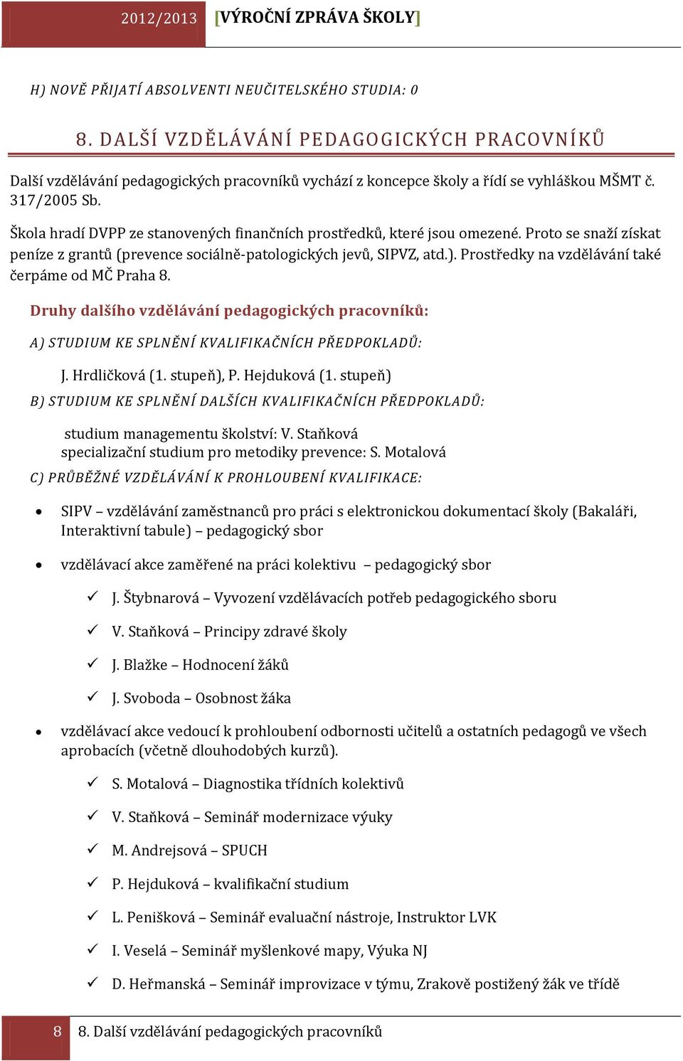 Škola hradí DVPP ze stanovených finančních prostředků, které jsou omezené. Proto se snaží získat peníze z grantů (prevence sociálně-patologických jevů, SIPVZ, atd.).