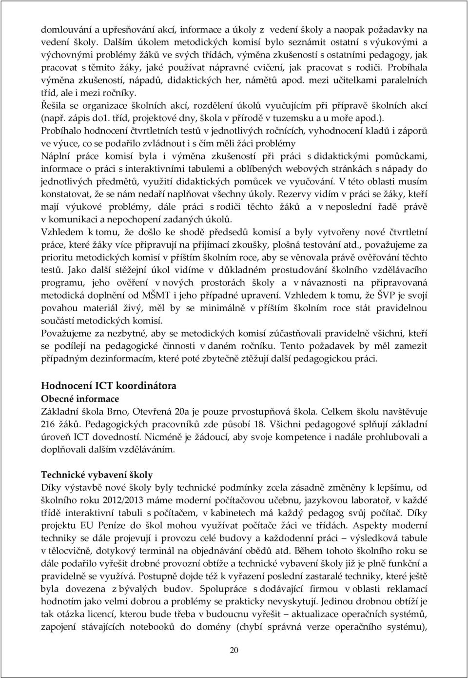 nápravné cvičení, jak pracovat s rodiči. Probíhala výměna zkušeností, nápadů, didaktických her, námětů apod. mezi učitelkami paralelních tříd, ale i mezi ročníky.