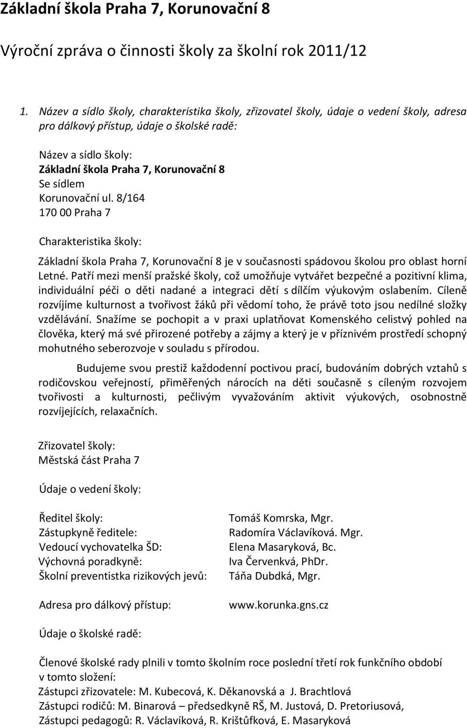 sídlem Korunovační ul. 8/164 170 00 Praha 7 Charakteristika školy: Základní škola Praha 7, Korunovační 8 je v současnosti spádovou školou pro oblast horní Letné.