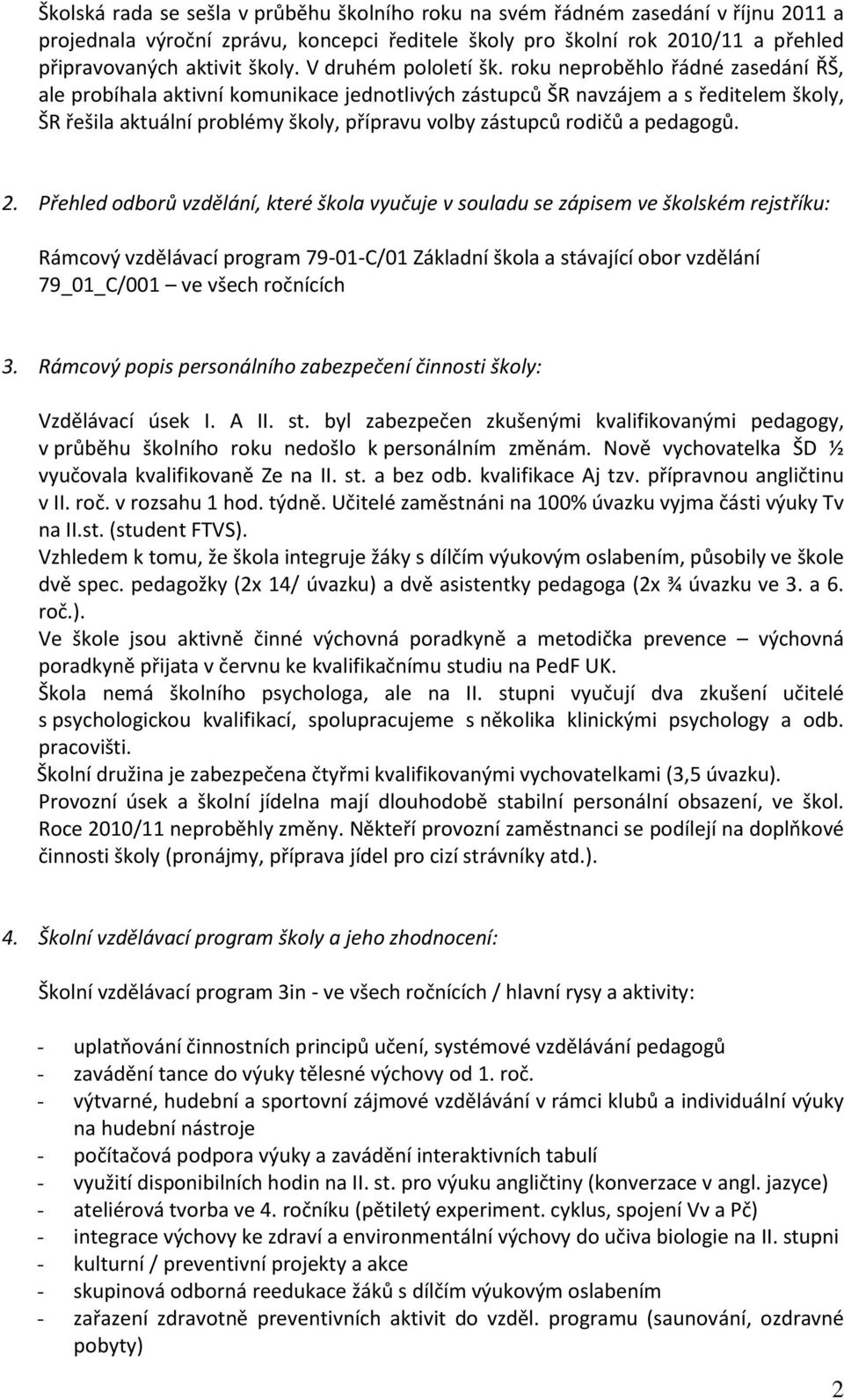 roku neproběhlo řádné zasedání ŘŠ, ale probíhala aktivní komunikace jednotlivých zástupců ŠR navzájem a s ředitelem školy, ŠR řešila aktuální problémy školy, přípravu volby zástupců rodičů a pedagogů.