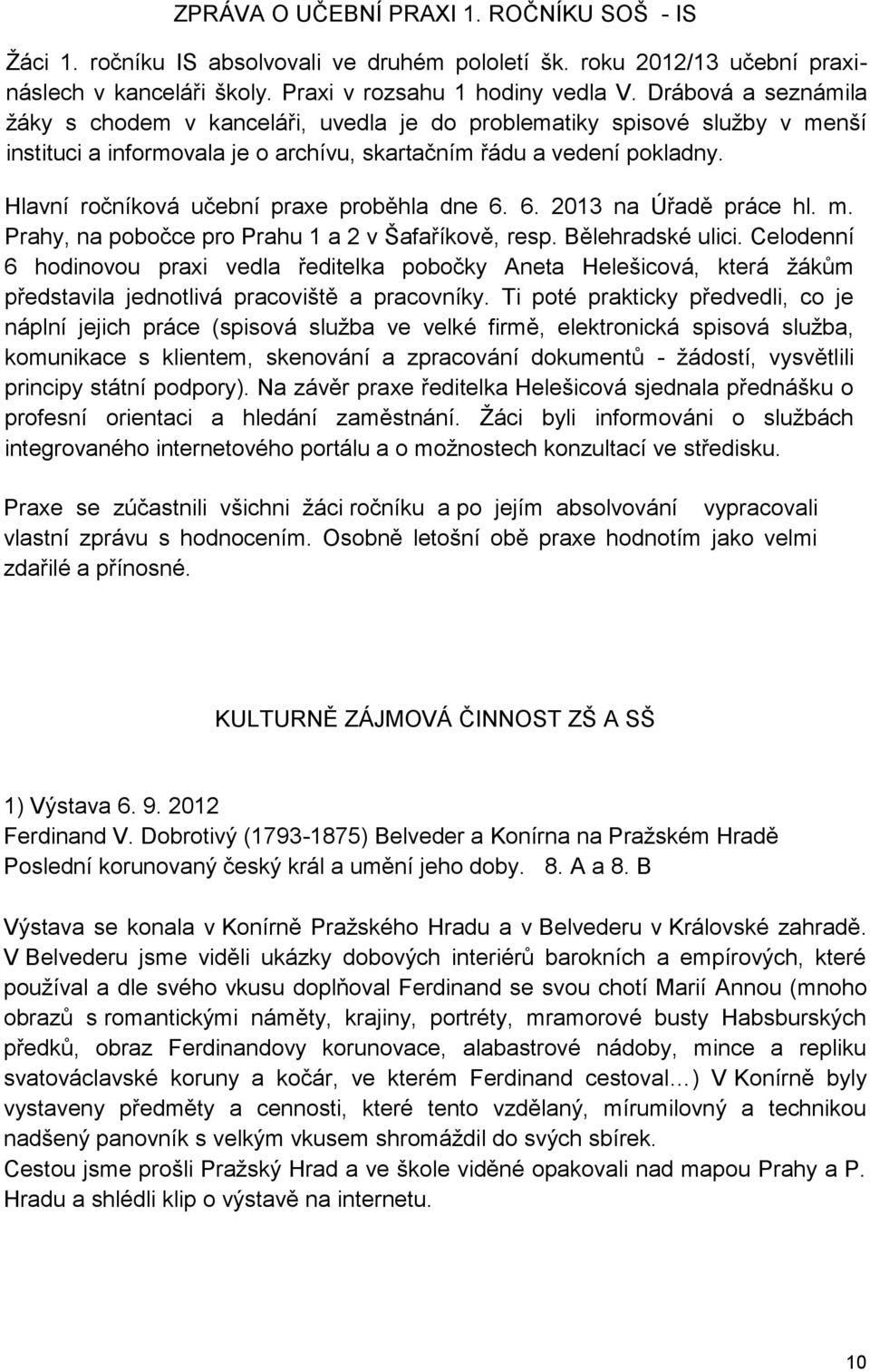 Hlavní ročníková učební praxe proběhla dne 6. 6. 2013 na Úřadě práce hl. m. Prahy, na pobočce pro Prahu 1 a 2 v Šafaříkově, resp. Bělehradské ulici.