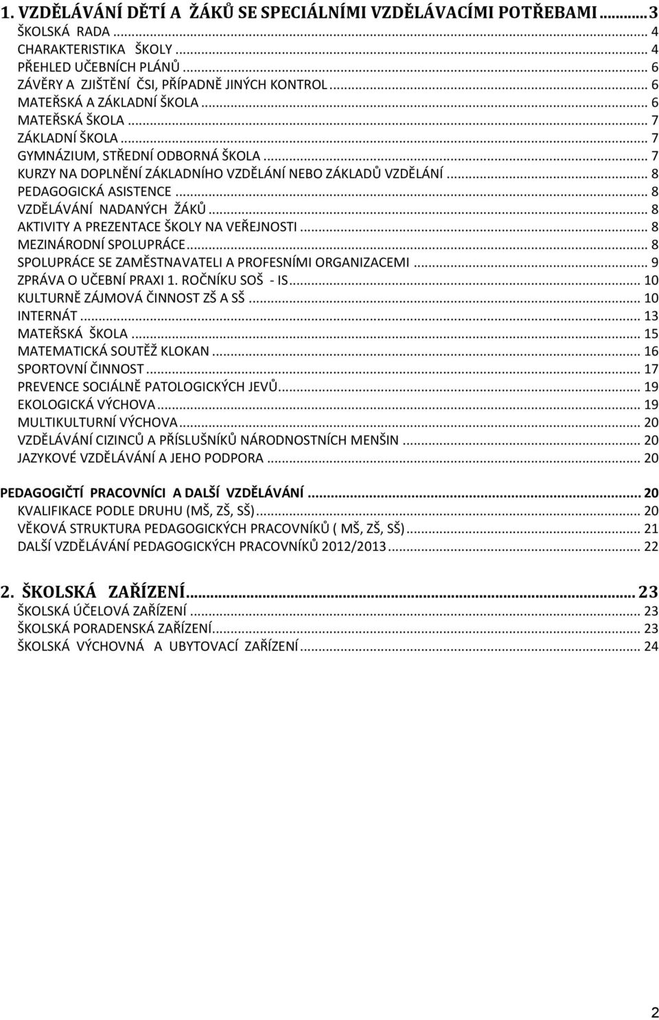 .. 8 VZDĚLÁVÁNÍ NADANÝCH ŽÁKŮ... 8 AKTIVITY A PREZENTACE ŠKOLY NA VEŘEJNOSTI... 8 MEZINÁRODNÍ SPOLUPRÁCE... 8 SPOLUPRÁCE SE ZAMĚSTNAVATELI A PROFESNÍMI ORGANIZACEMI... 9 ZPRÁVA O UČEBNÍ PRAXI 1.