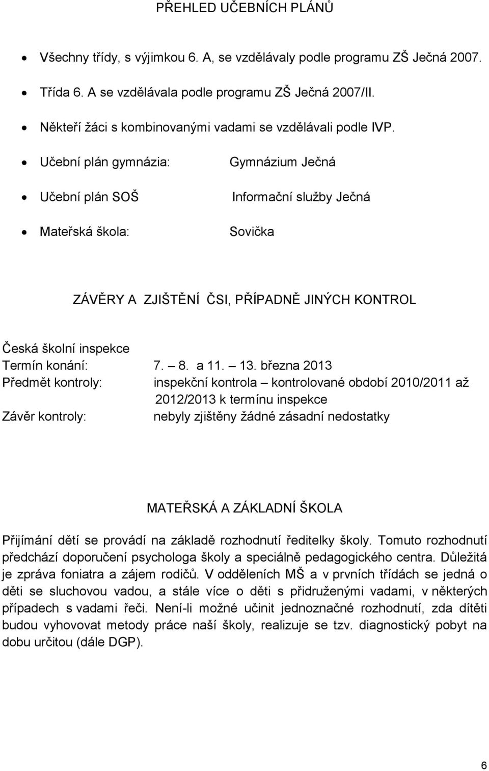 Učební plán gymnázia: Učební plán SOŠ Mateřská škola: Gymnázium Ječná Informační služby Ječná Sovička ZÁVĚRY A ZJIŠTĚNÍ ČSI, PŘÍPADNĚ JINÝCH KONTROL Česká školní inspekce Termín konání: 7. 8. a 11.