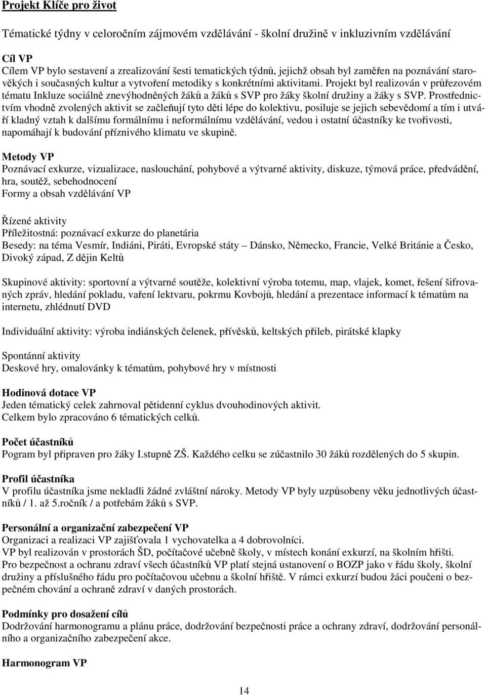 Projekt byl realizován v průřezovém tématu Inkluze sociálně znevýhodněných žáků a žáků s SVP pro žáky školní družiny a žáky s SVP.