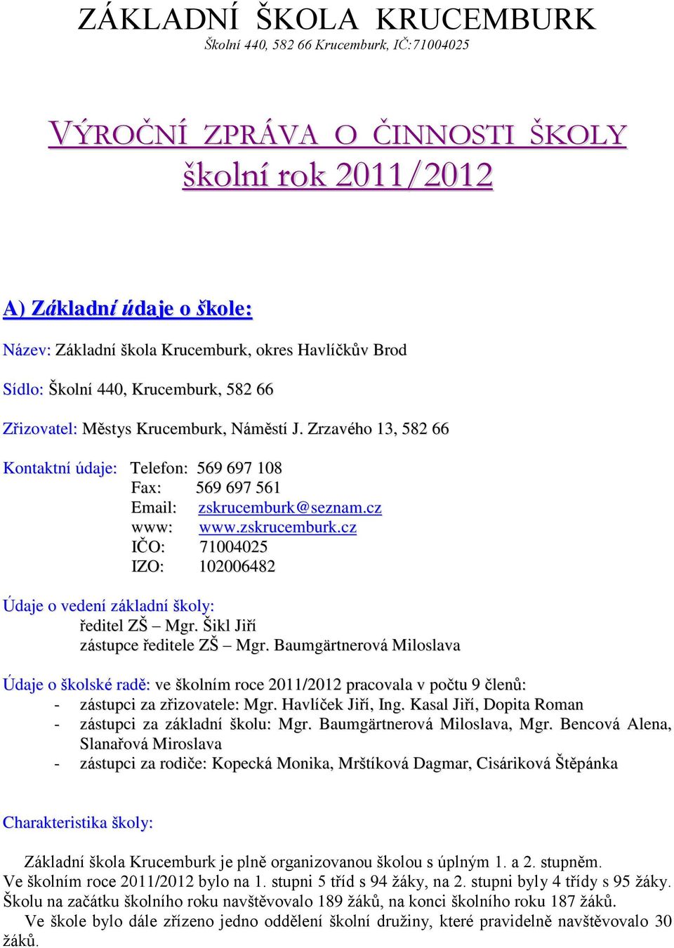 zskrucemburk.cz IČO: 71004025 IZO: 102006482 Údaje o vedení základní školy: ředitel ZŠ Mgr. Šikl Jiří zástupce ředitele ZŠ Mgr.