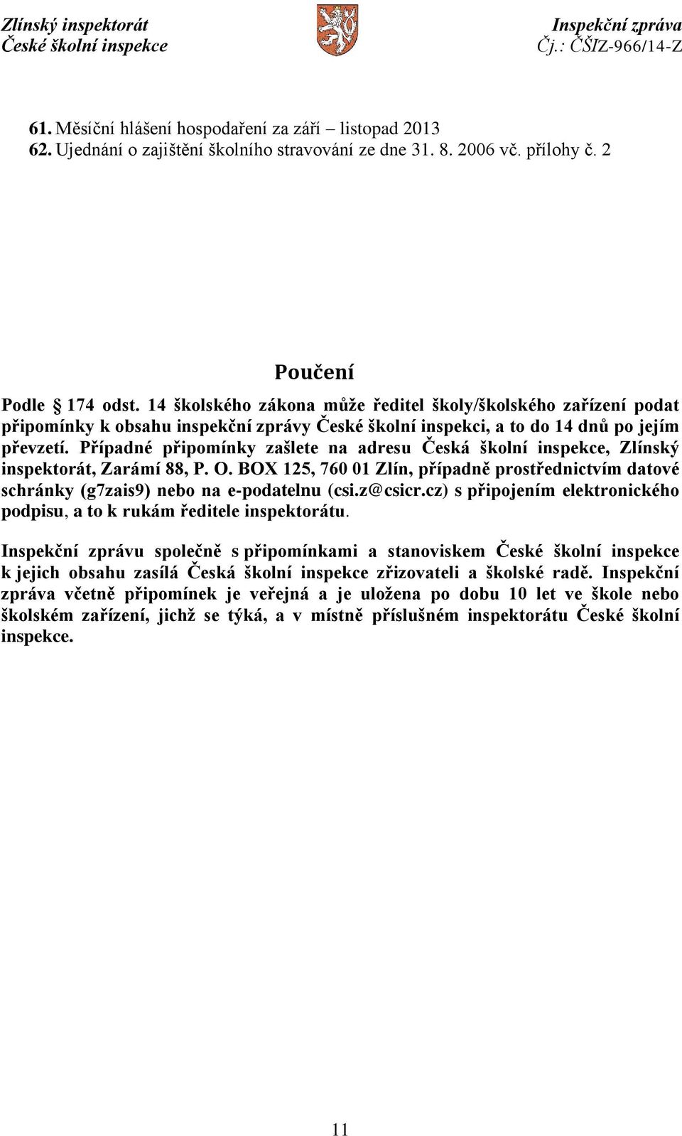 Případné připomínky zašlete na adresu Česká školní inspekce, Zlínský inspektorát, Zarámí 88, P. O. BOX 125, 760 01 Zlín, případně prostřednictvím datové schránky (g7zais9) nebo na e-podatelnu (csi.