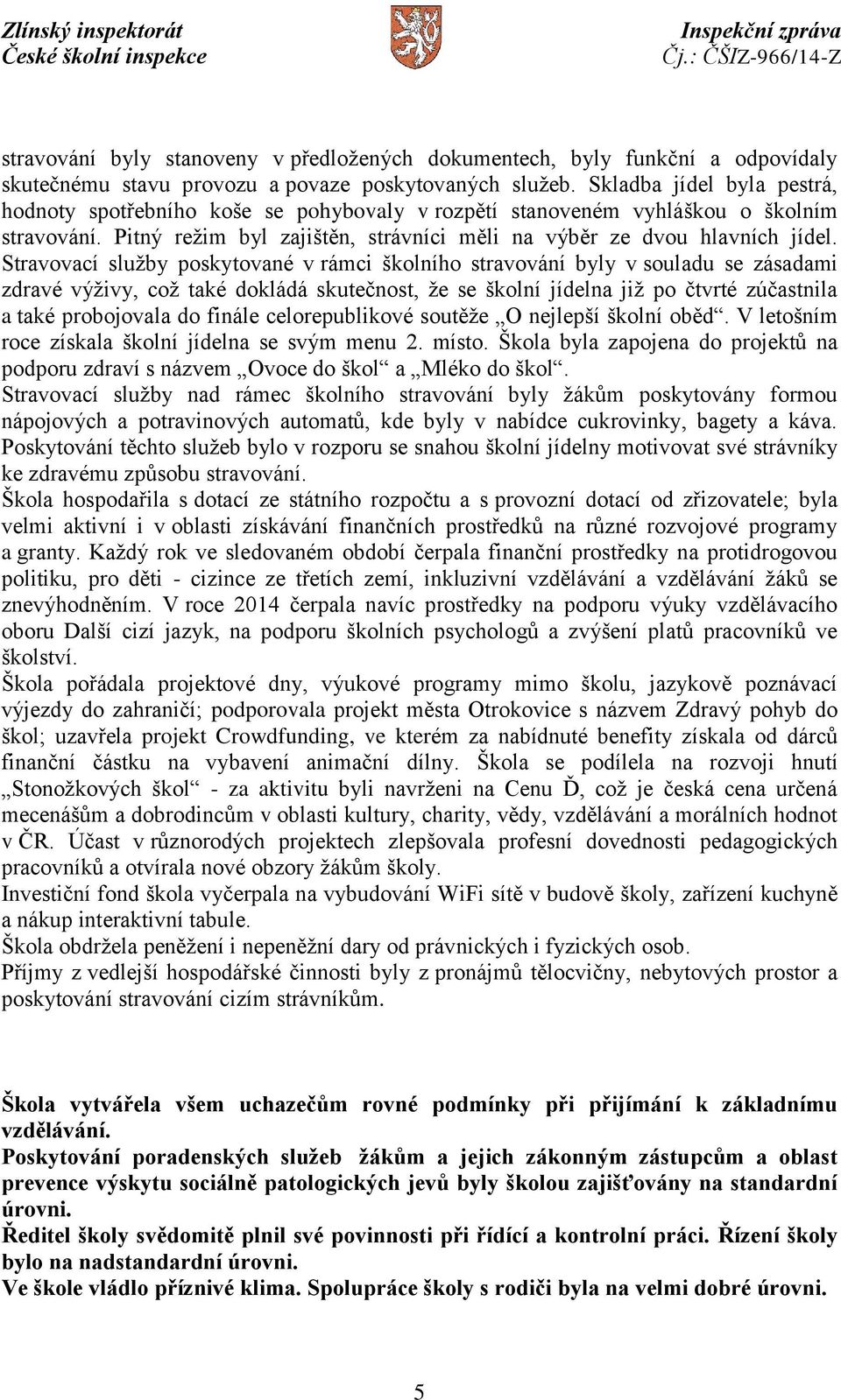 Stravovací služby poskytované v rámci školního stravování byly v souladu se zásadami zdravé výživy, což také dokládá skutečnost, že se školní jídelna již po čtvrté zúčastnila a také probojovala do