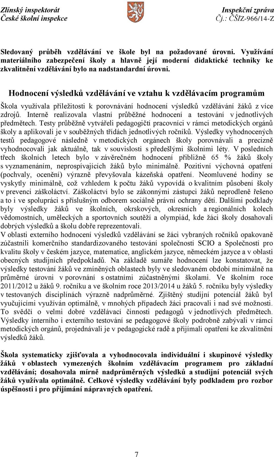 Hodnocení výsledků vzdělávání ve vztahu k vzdělávacím programům Škola využívala příležitosti k porovnávání hodnocení výsledků vzdělávání žáků z více zdrojů.