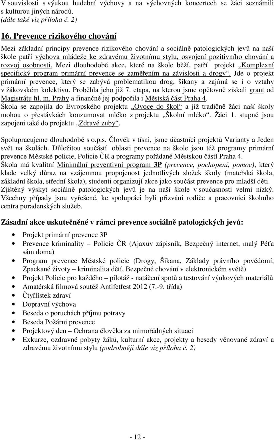 chování a rozvoj osobnosti. Mezi dlouhodobé akce, které na škole běží, patří projekt Komplexní specifický program primární prevence se zaměřením na závislosti a drogy.