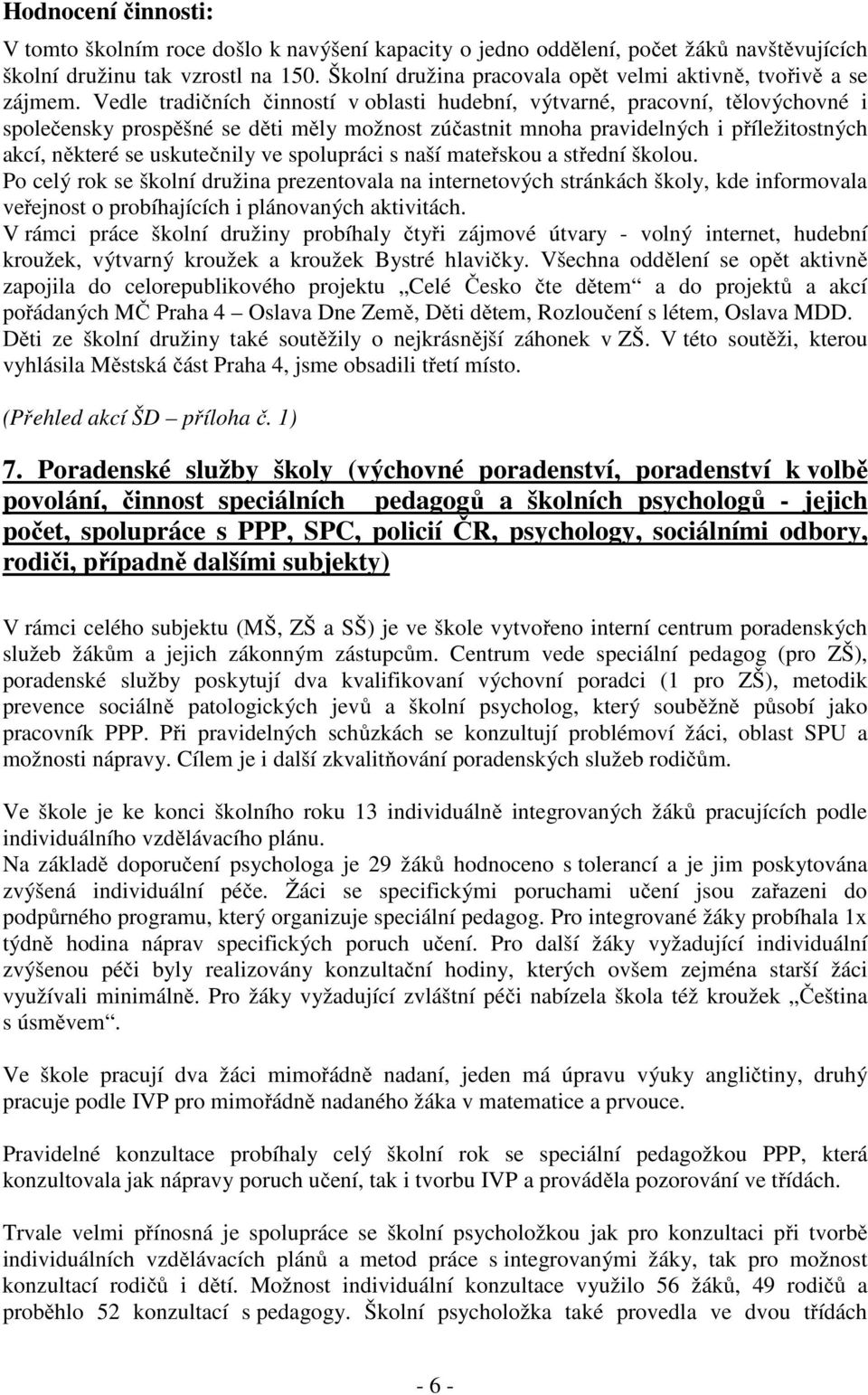 Vedle tradičních činností v oblasti hudební, výtvarné, pracovní, tělovýchovné i společensky prospěšné se děti měly možnost zúčastnit mnoha pravidelných i příležitostných akcí, některé se uskutečnily