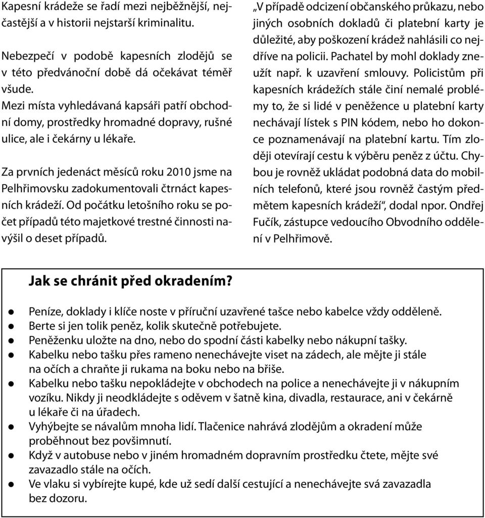 Za prvních jedenáct měsíců roku 2010 jsme na Pelhřimovsku zadokumentovali čtrnáct kapesních krádeží. Od počátku letošního roku se počet případů této majetkové trestné činnosti navýšil o deset případů.