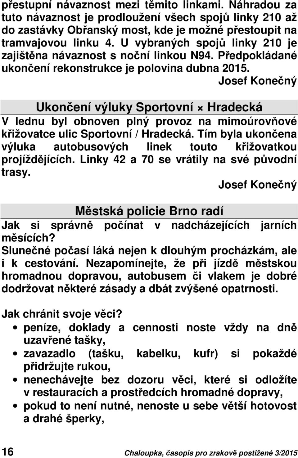 Josef Konečný Ukončení výluky Sportovní Hradecká V lednu byl obnoven plný provoz na mimoúrovňové křižovatce ulic Sportovní / Hradecká.