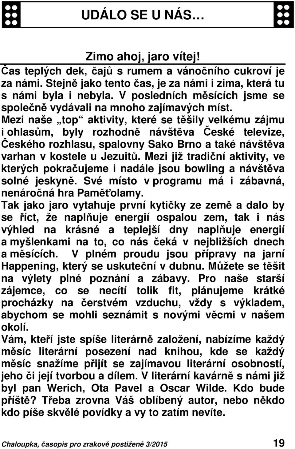 Mezi naše top aktivity, které se těšily velkému zájmu i ohlasům, byly rozhodně návštěva České televize, Českého rozhlasu, spalovny Sako Brno a také návštěva varhan v kostele u Jezuitů.