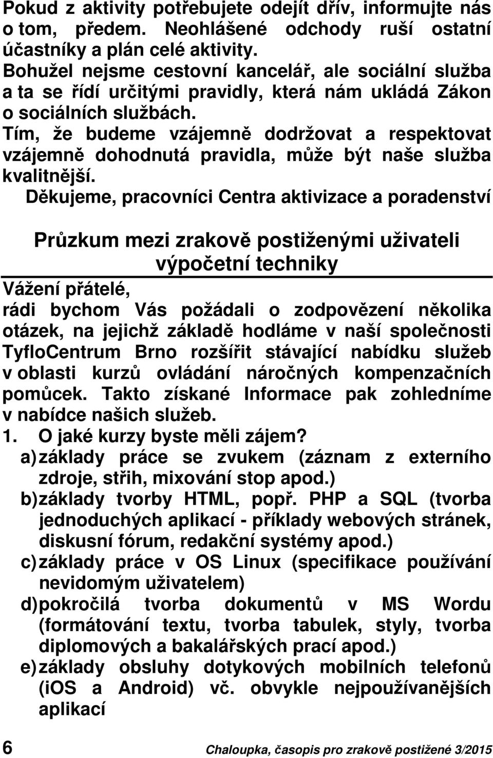 Tím, že budeme vzájemně dodržovat a respektovat vzájemně dohodnutá pravidla, může být naše služba kvalitnější.