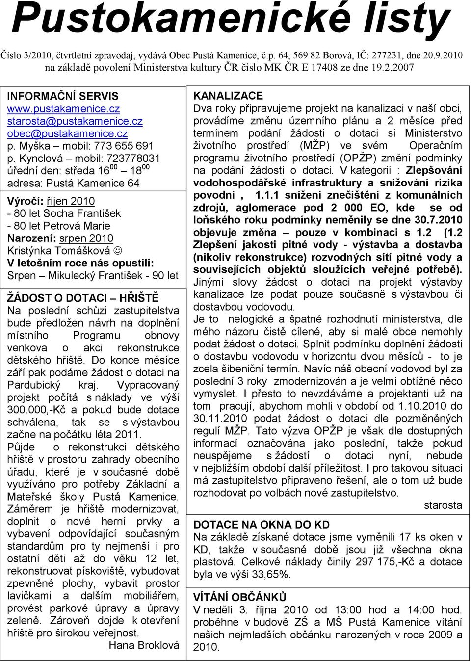 Kynclová mobil: 723778031 úřední den: středa 16 00 18 00 adresa: Pustá Kamenice 64 Výročí: říjen 2010-80 let Socha František - 80 let Petrová Marie Narození: srpen 2010 Kristýnka Tomášková V letošním