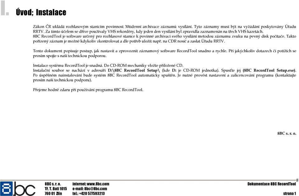 8BC RecordTool je software určený pro rozhlasové stanice k povinné archivaci svého vysílání metodou záznamu zvuku na pevný disk počítače.