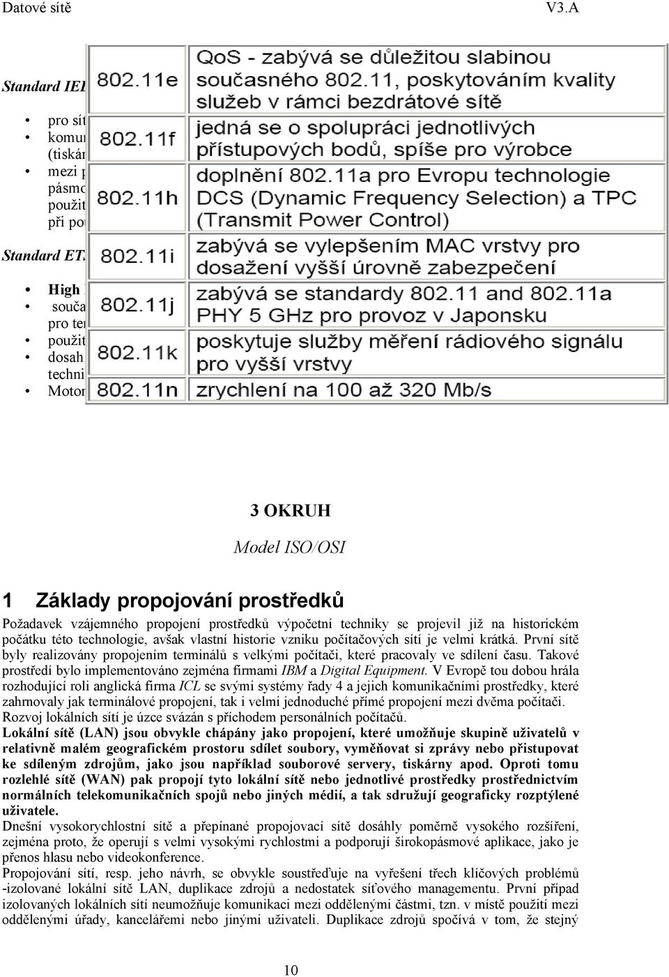 využití i mimo výpočetní technologie používá pásmo 2,4 GHz vzdálenost kanálů 1 MHz dosah deklarovaný 100 m (osvědčená použitelnost 10 20 m), přenosová rychlost současné verze 3 je 11, 22, 33 a 44