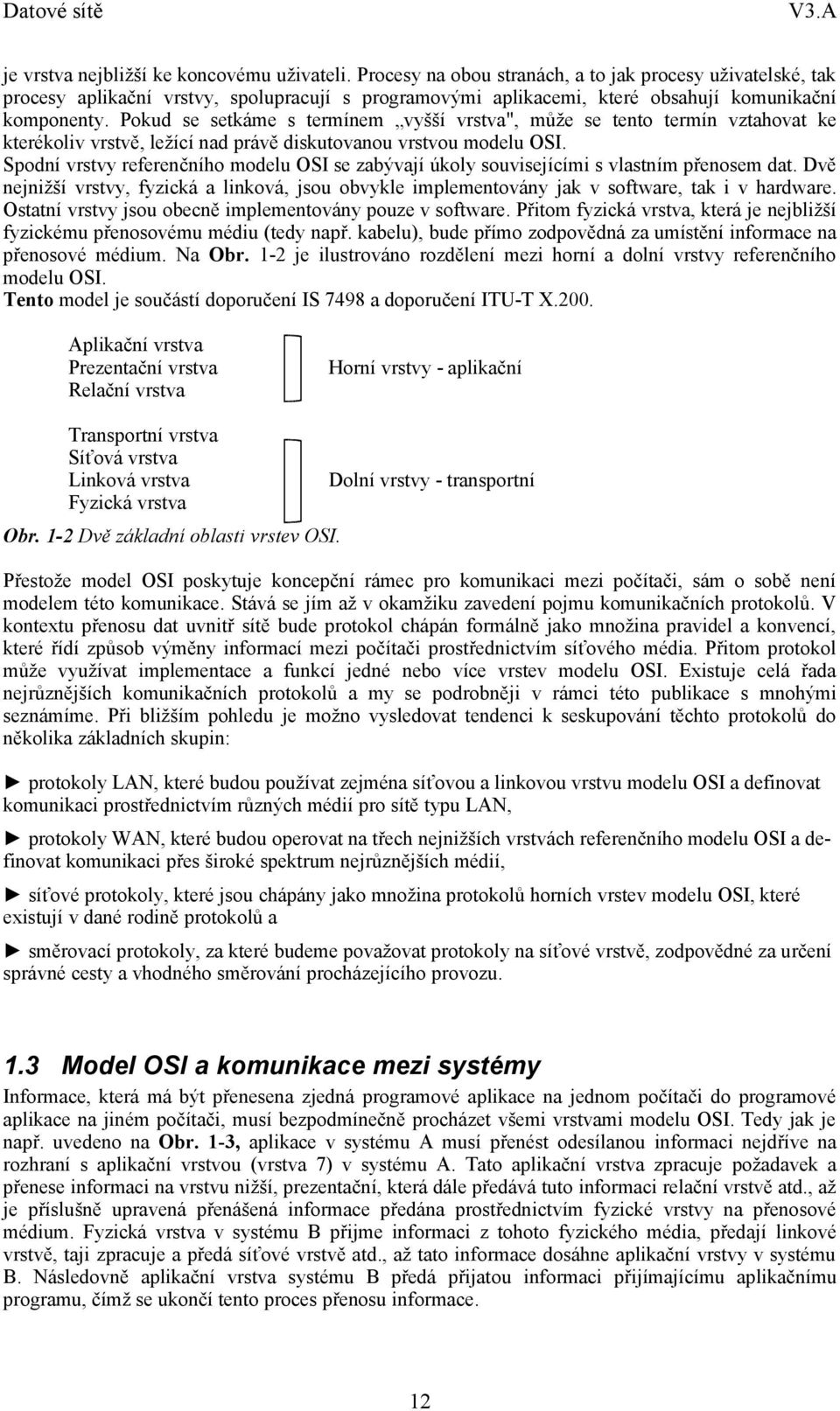 Pokud se setkáme s termínem vyšší vrstva", může se tento termín vztahovat ke kterékoliv vrstvě, ležící nad právě diskutovanou vrstvou modelu OSI.