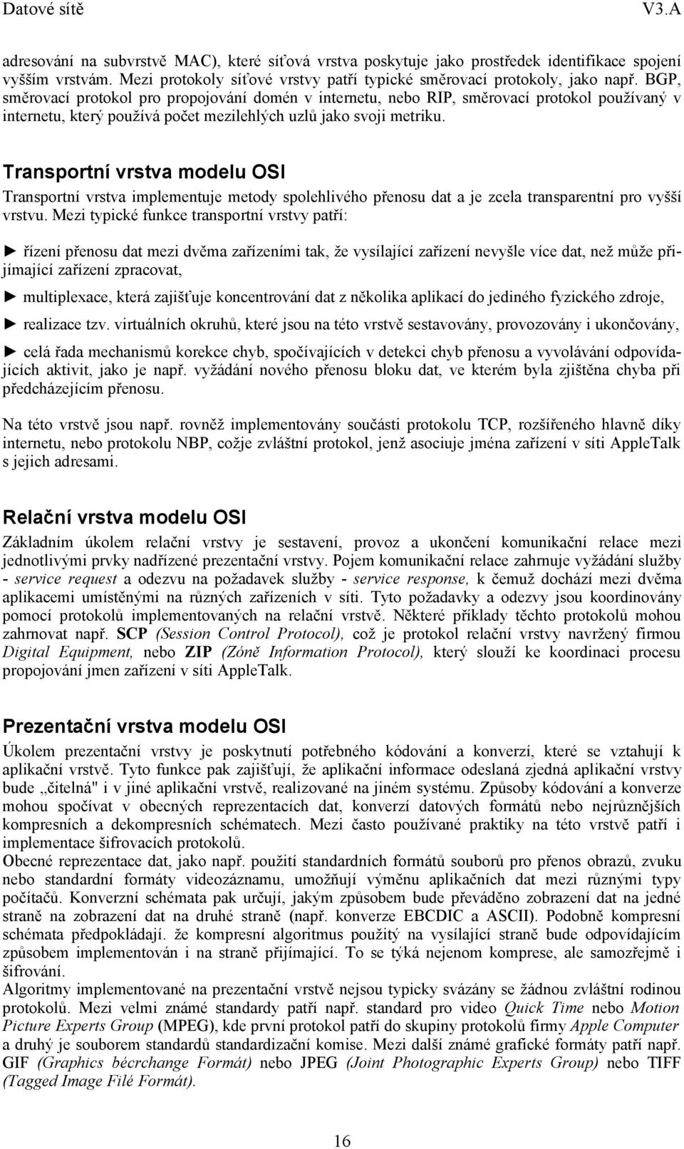 Transportní vrstva modelu OSI Transportní vrstva implementuje metody spolehlivého přenosu dat a je zcela transparentní pro vyšší vrstvu.