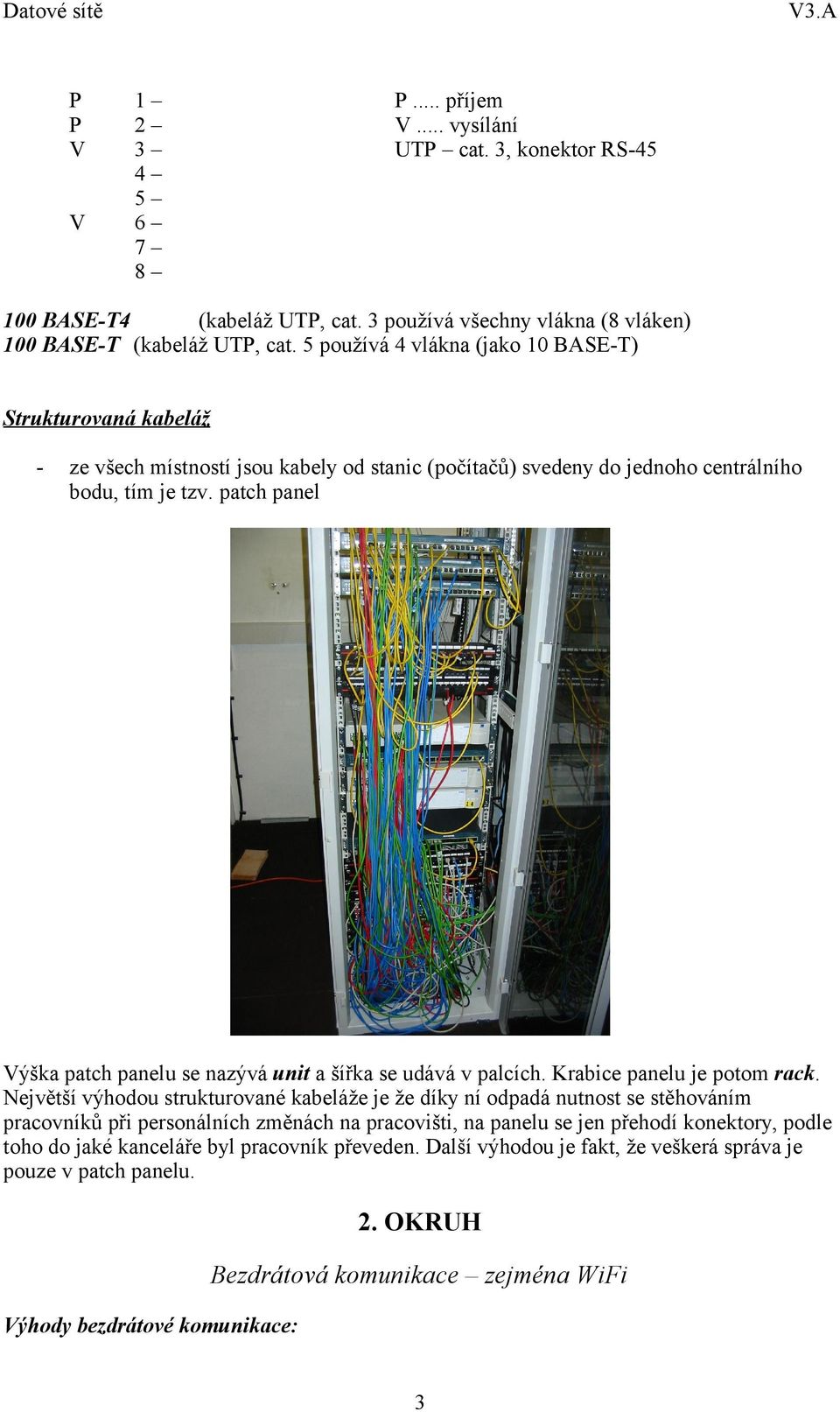 patch panel Výška patch panelu se nazývá unit a šířka se udává v palcích. Krabice panelu je potom rack.