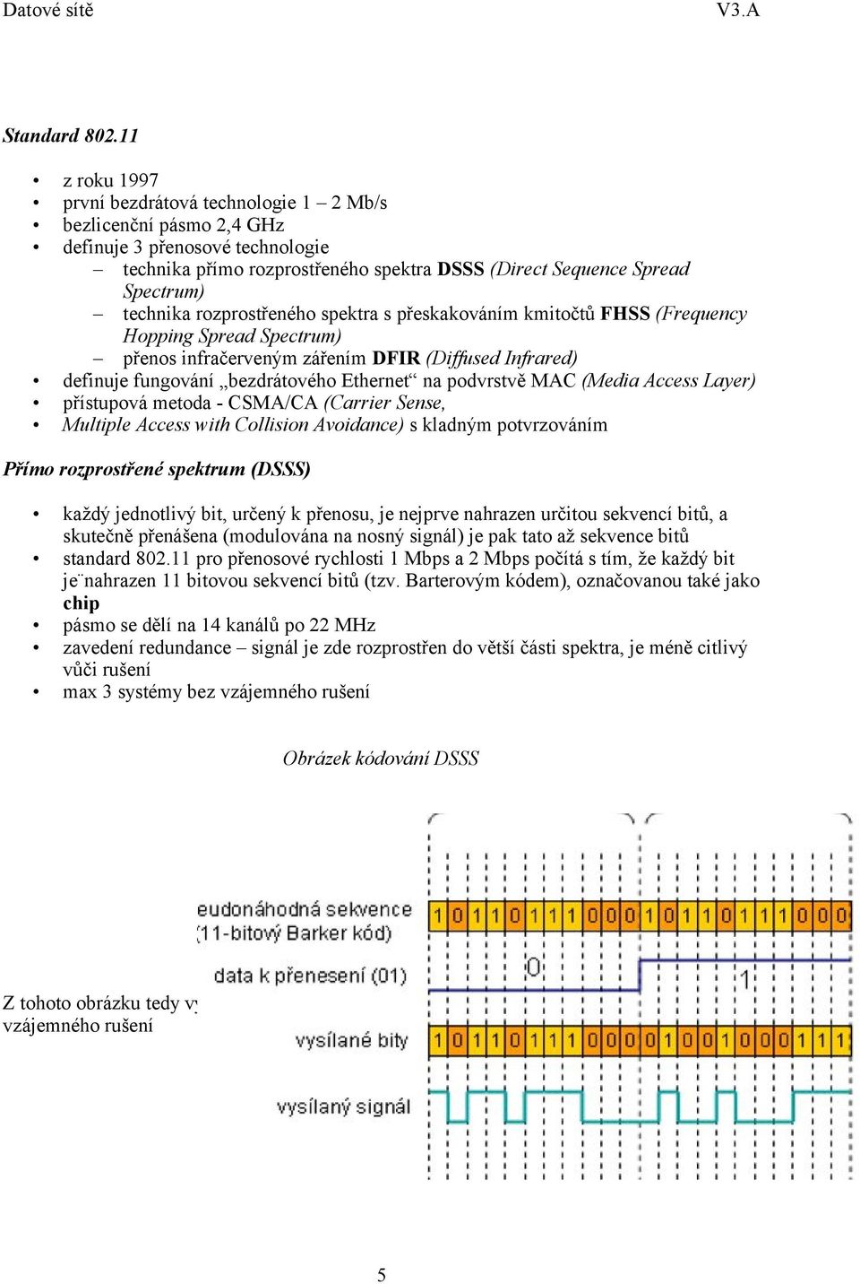 rozprostřeného spektra s přeskakováním kmitočtů FHSS (Frequency Hopping Spread Spectrum) přenos infračerveným zářením DFIR (Diffused Infrared) definuje fungování bezdrátového Ethernet na podvrstvě