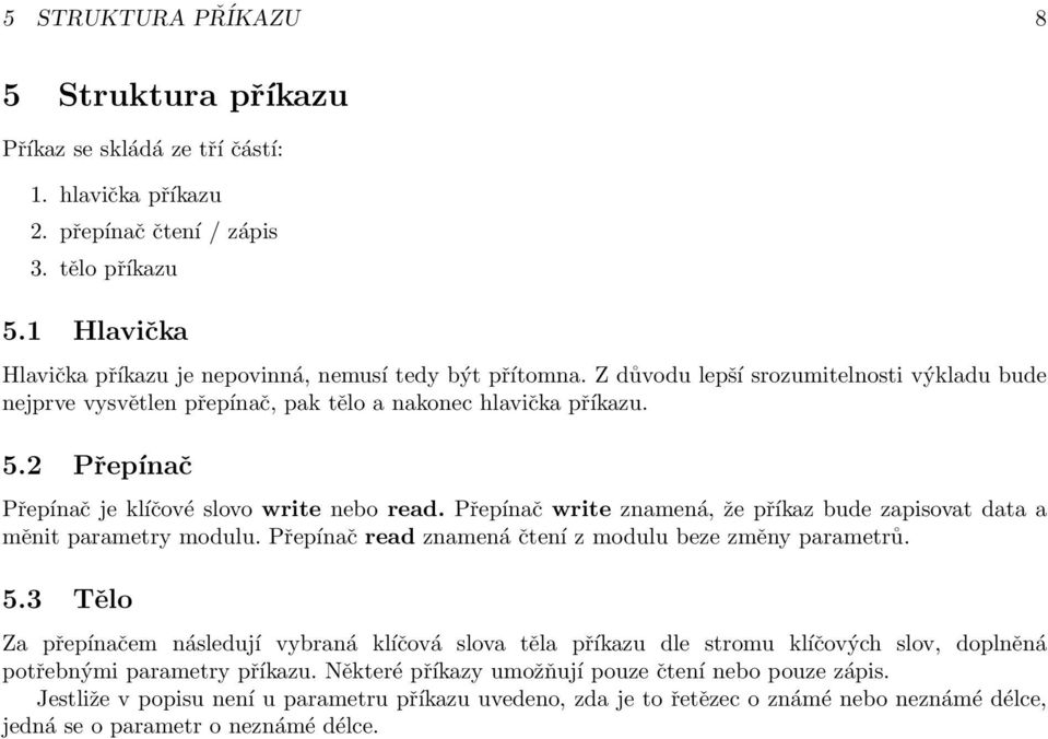 2 Přepínač Přepínač je klíčové slovo write nebo read. Přepínač write znamená, že příkaz bude zapisovat data a měnit parametry modulu. Přepínač read znamená čtení z modulu beze změny parametrů. 5.