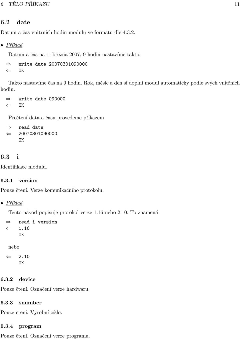 write date 090000 Přečtení data a času provedeme příkazem read date 20070301090000 6.3 i Identifikace modulu. 6.3.1 version Pouze čtení. Verze komunikačního protokolu.