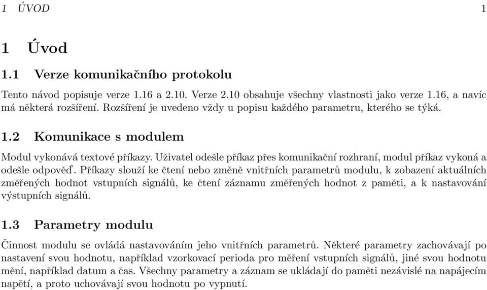 Uživatel odešle příkaz přes komunikační rozhraní, modul příkaz vykoná a odešle odpověd.