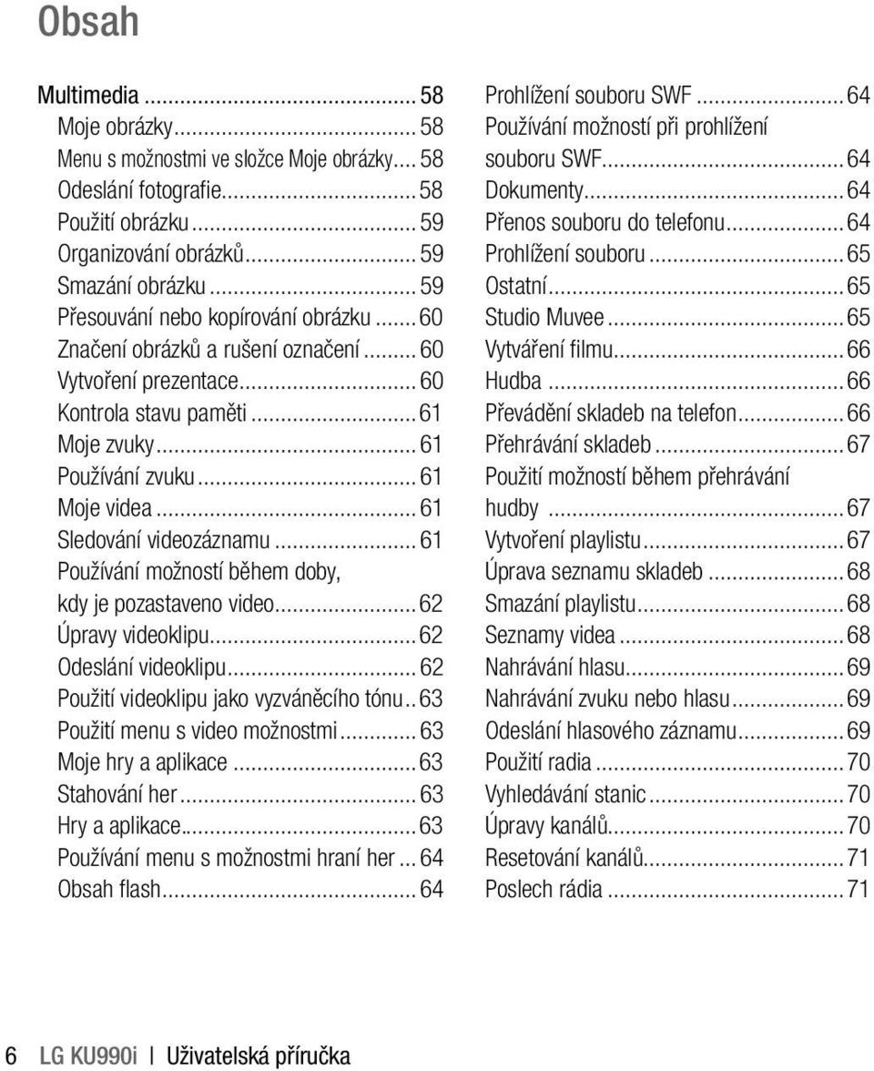 ..61 Sledování videozáznamu...61 Používání možností během doby, kdy je pozastaveno video...62 Úpravy videoklipu...62 Odeslání videoklipu...62 Použití videoklipu jako vyzváněcího tónu.